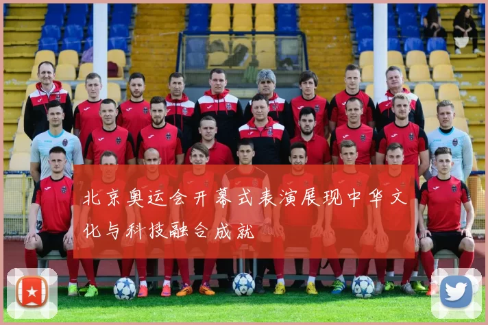 北京奥运会开幕式表演展现中华文化与科技融合成就