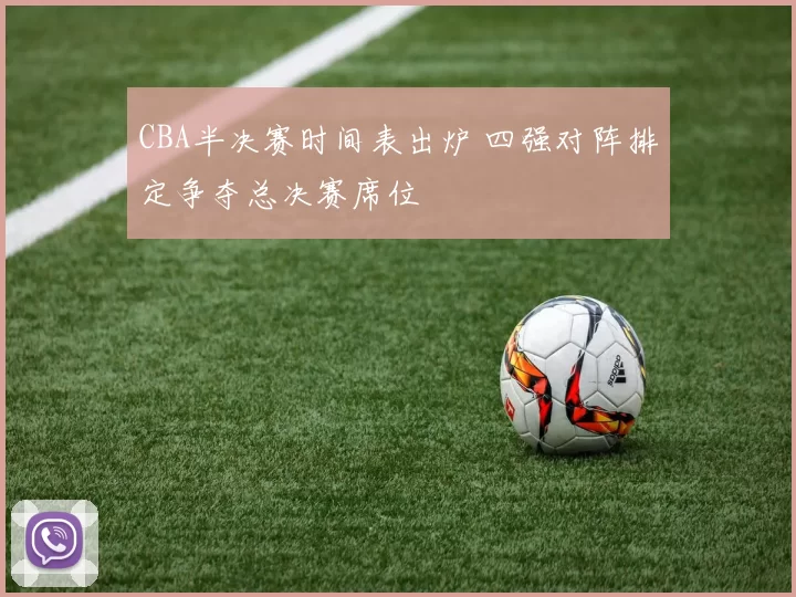 CBA半决赛时间表出炉 四强对阵排定争夺总决赛席位