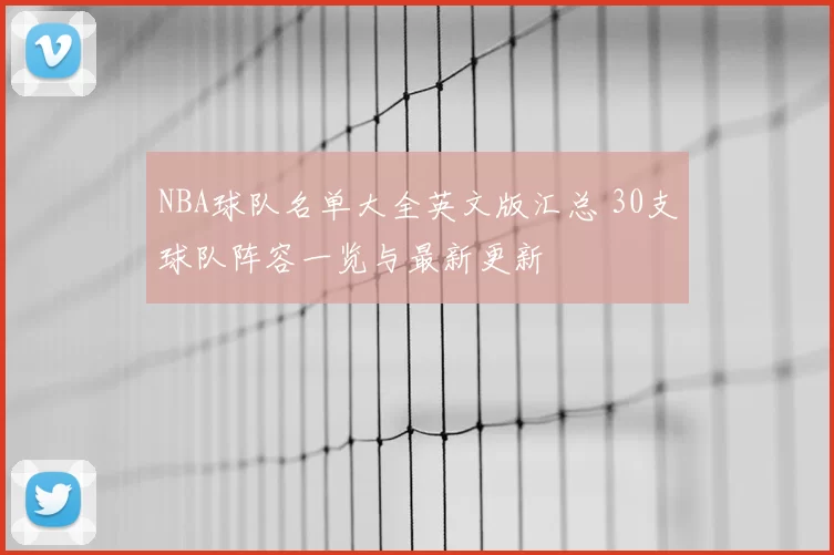 NBA球队名单大全英文版汇总 30支球队阵容一览与最新更新