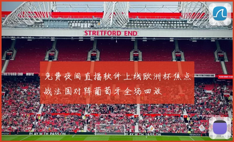 免费夜间直播软件上线欧洲杯焦点战法国对阵葡萄牙全场回放