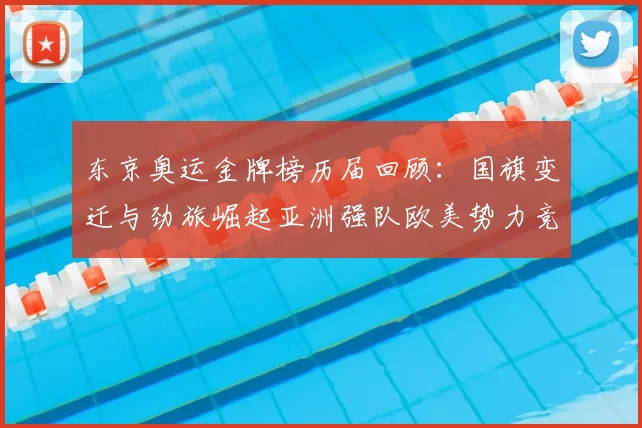 东京奥运金牌榜历届回顾：国旗变迁与劲旅崛起亚洲强队欧美势力竞逐