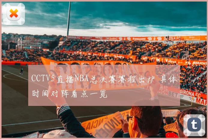 CCTV5直播NBA总决赛赛程出炉 具体时间对阵看点一览